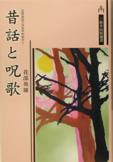 昔話と呪歌 （三弥井民俗選書） [ 花部英雄 ]