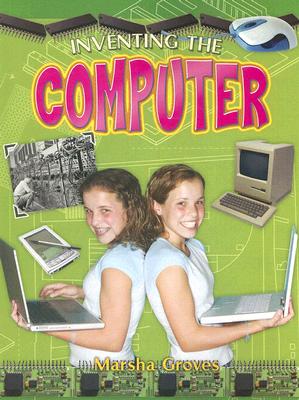 Inventing the Computer INVENTING THE COMPUTER （Breakthrough Inventions） 
