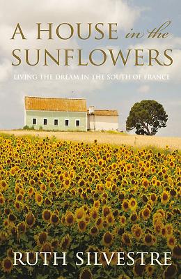 A House in the Sunflowers HOUSE IN THE SUNFLOWERS [ Ruth Silvestre ]