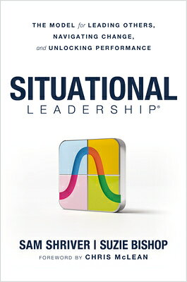 Situational Leadership(r) the Model for Leading Others, Navigating Change, and Unlocking Performance SITUATIONAL LEADERSHIP(R) THE 