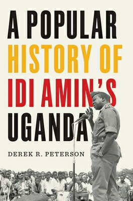 A Popular History of IDI Amin's Uganda POPULAR HIST OF IDI AMINS UGAN [ Derek R. Peterson ]