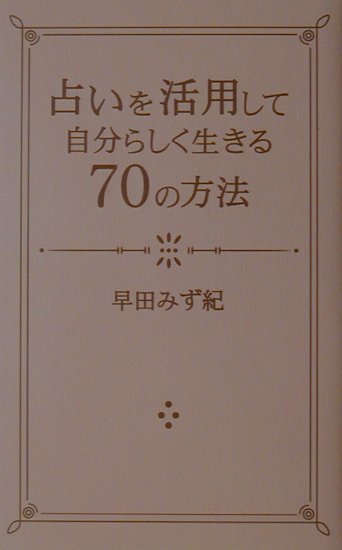 占いを活用して自分らしく生きる70の方法