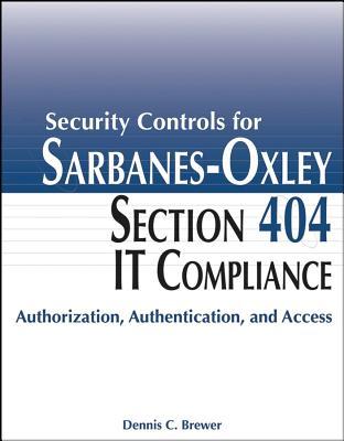 Security Controls for Sarbanes-Oxley Section 404 IT Compliance: Authorization, Authentication, and A