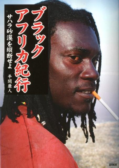 ブラックアフリカ紀行 サハラ砂漠を縦断せよ [ 平間康人 ]