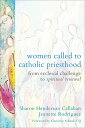 Women Called to Catholic Priesthood: From Ecclesial Challenge to Spiritual Renewal WOMEN CALLED TO CATH PRIESTHOO 