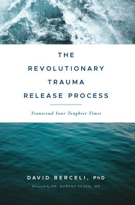 The Revolutionary Trauma Release Process: Transcend Your Toughest Times REVOLUTIONARY TRAUMA RELEASE P David Berceli