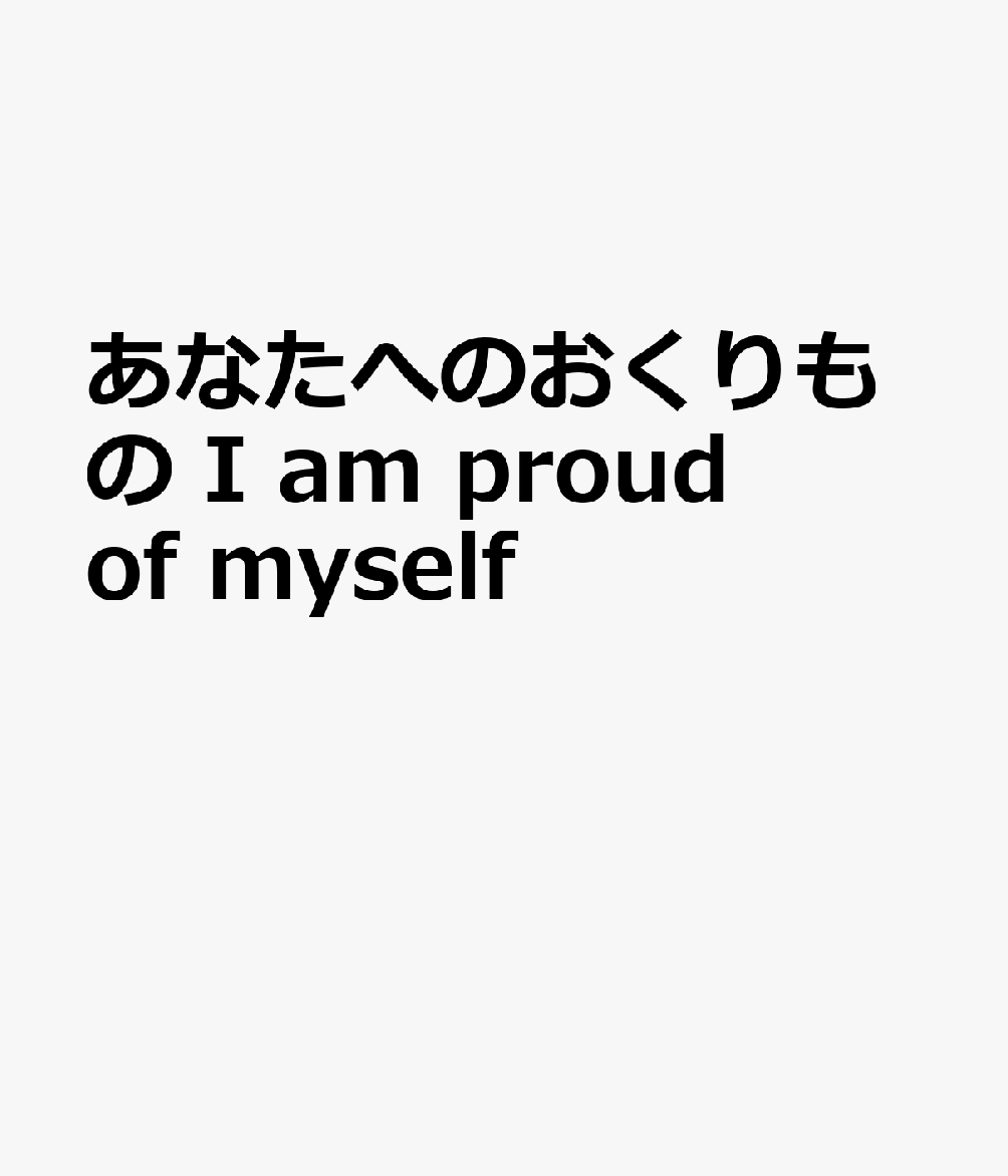 あなたへのおくりもの　I　am　proud　of　myself
