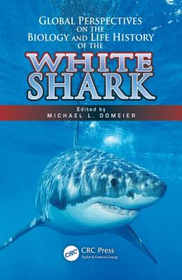 Global Perspectives on the Biology and Life History of the White Shark GLOBAL PERSPECTIVES ON THE BIO [ Michael L. Domeier ]