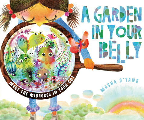 A Garden in Your Belly: Meet the Microbes in Your Gut GARDEN IN YOUR BELLY 