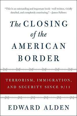 The Closing of the American Border: Terrorism, Immigration, and Security Since 9/11 CLOSING OF THE AMER BORDER [ Edward Alden ]