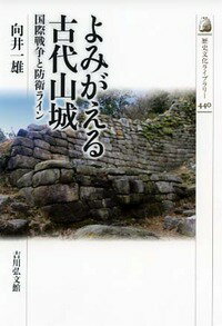 よみがえる古代山城 国際戦争と防衛ライン （考古学） [ 向井　一雄 ]