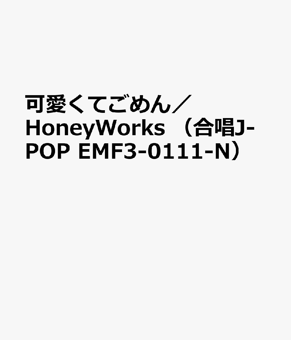 EMF3-0111-N 合唱J-POP 女声3部合唱／ピアノ伴奏 可愛くてごめん （参考音源CDなし）