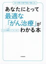 各分野の専門家が教える　あなたにとって最適な「がん治療」がわかる本 [ がん情報サイト「オンコロ」 ]