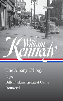 William Kennedy: The Albany Trilogy (Loa #397): Legs / Billy Phelan's Greatest Game / Ironweed