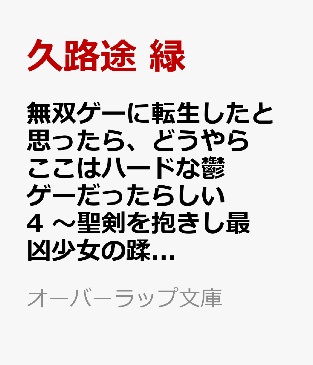 無双ゲーに転生したと思ったら、どうやらここはハードな鬱ゲーだったらしい 4　〜聖剣を抱きし最凶少女の蹂躙無双譚〜