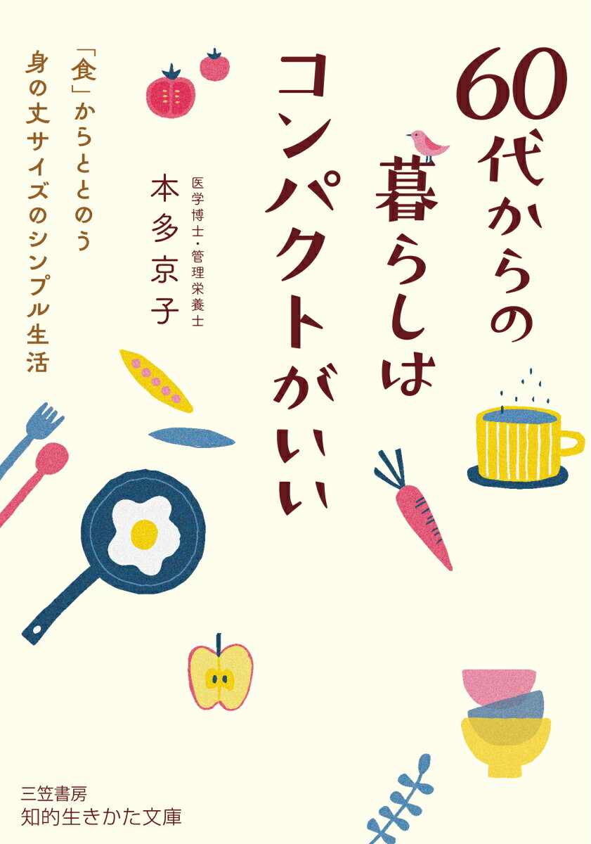 60代からの暮らしはコンパクトがいい 「食」からととのう身の丈サイズのシンプル生活 （知的生きかた文庫） [ 本多 京子 ]