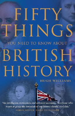 Fifty Things You Need to Know about British History 50 THINGS YNTKA BRITISH HI [ Hugh Williams ]