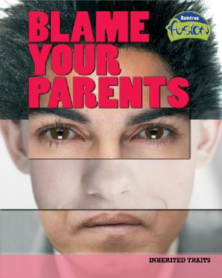 Blame Your Parents: Inherited Traits BLAME YOUR PARENTS （Raintree Fusion: Life Science） [ Buffy Silverman ]