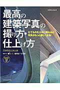 最高の建築写真の撮り方・仕上げ方 たてものを上手に撮れると写真がもっと楽しくなる！ （エクスナレッジムック） [ 細矢仁 ]