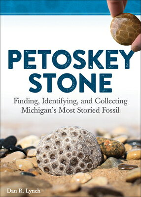 Petoskey Stone: Finding, Identifying, and Collecting Michigan's Most Storied Fossil PETOSKEY STONE [ Dan R. Lynch ]