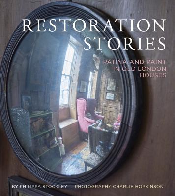 Restoration Stories: Patina and Paint in Old London Houses RESTORATION STORIES [ Philippa Stockley ]