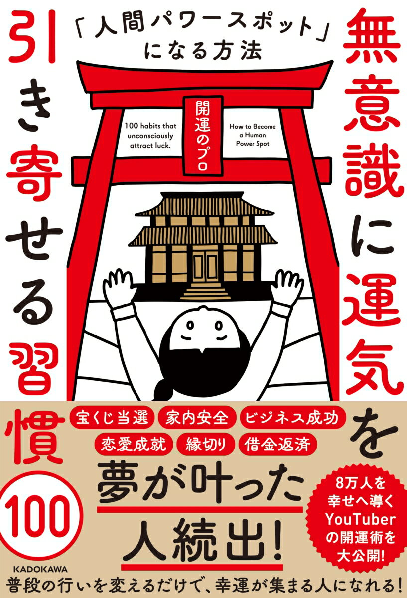 宝くじ当選、家内安全、ビジネス成功、恋愛成就、縁切り、借金返済ー夢が叶った人続出！８万人を幸せへ導くＹｏｕＴｕｂｅｒの開運術を大公開！普段の行いを変えるだけで、幸運が集まる人になれる！開運習慣を行うことで、自然と幸運を引き寄せる体質“人間パワースポット”に変わる！