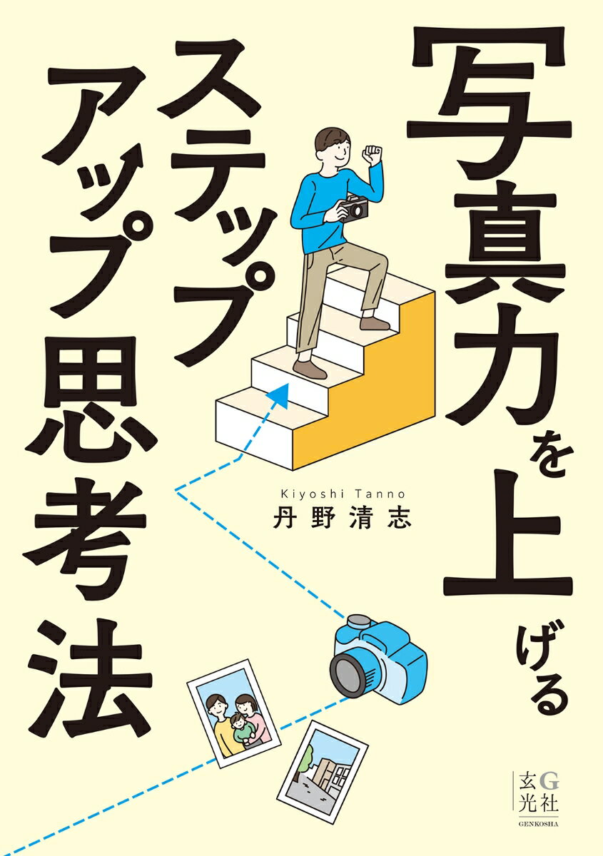 写真表現は“考え方”で高まる！次のステージに実力アップするための写真を撮る、見る、見せるヒント集。