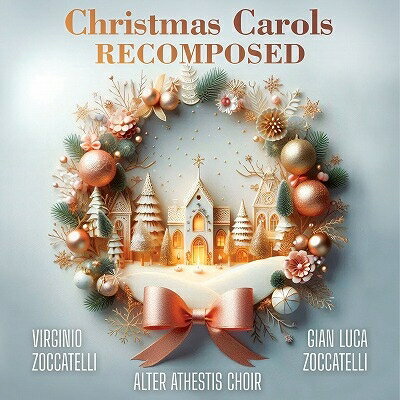 【輸入盤】『クリスマス・キャロルズ・リコンポーズド』 ヴィルジニオ・ゾッカテッリ、ジャン・ルカ・ゾッカテッリ、アルテル・アテスティス合唱団