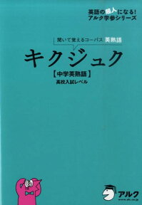 キクジュク【中学英熟語】高校入試レベル 聞いて覚えるコーパス英熟語 （英語の超人になる！アルク学参シリーズ） [ アルク ]