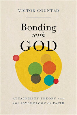Bonding with God: Attachment Theory and the Psychology of Faith BONDING W/GOD [ Victor Counted ]