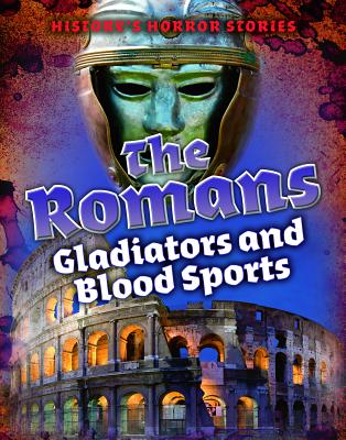 The Romans: Gladiators and Blood Sports ROMANS （History's Horror Stories） 