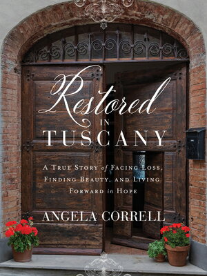 Restored in Tuscany: A True Story of Facing Loss, Finding Beauty, and Living Forward in Hope RESTORED IN TUSCANY [ Angela Correll ]