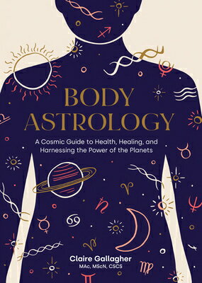 Body Astrology: A Cosmic Guide to Health, Healing, and Harnessing the Power of the Planets BODY ASTROLOGY [ Claire Gallagher ]