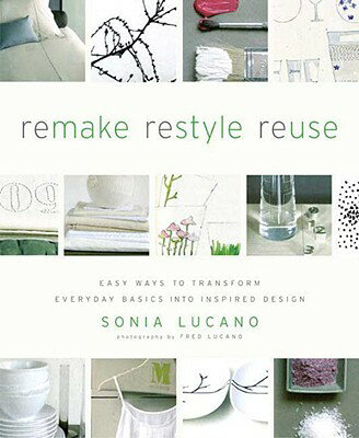 Remake Restyle Reuse: Easy Ways to Transform Everyday Basics Into Inspired Design REMAKE RESTYLE REUSE [ Sonia Lucano ]