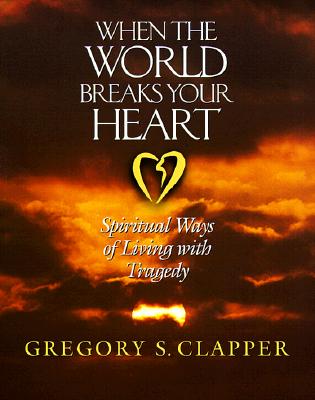 When the World Breaks Your Heart WHEN WORLD BREAKS YOUR H [ Gregory S. Clapper ]