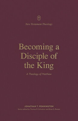 Becoming a Disciple of the King: A Theology of Matthew