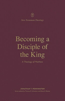 Becoming a Disciple of the King: A Theology of Matthew BECOMING A DISCIPLE OF THE KIN （New Testament Theology） 