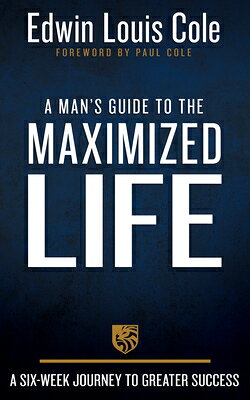 A Man's Guide to the Maximized Life: A Six-Week Journey to Greater Success MANS GT THE MAXIMIZED LIFE [ Edwin Louis Cole ]