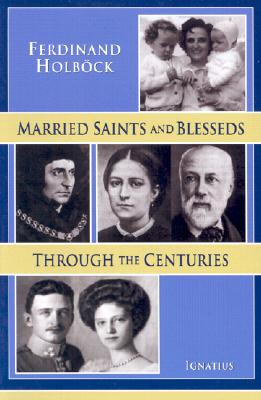Married Saints and Blesseds Through the Centuries MARRIED SAINTS BLESSEDS THRO Ferdinand Holbock
