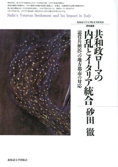 共和政ローマの内乱とイタリア統合 退役兵植民への地方都市の対応 （北海道大学大学院文学研究科研究叢書　29） [ 砂田　徹 ]