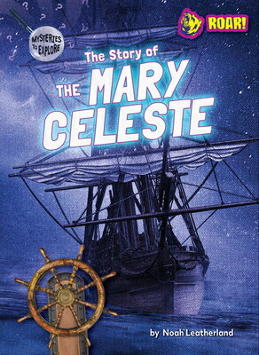The Story of the Mary Celeste STORY OF THE MARY CELESTE （Mysteries to Explore） [ Noah Leatherland ]