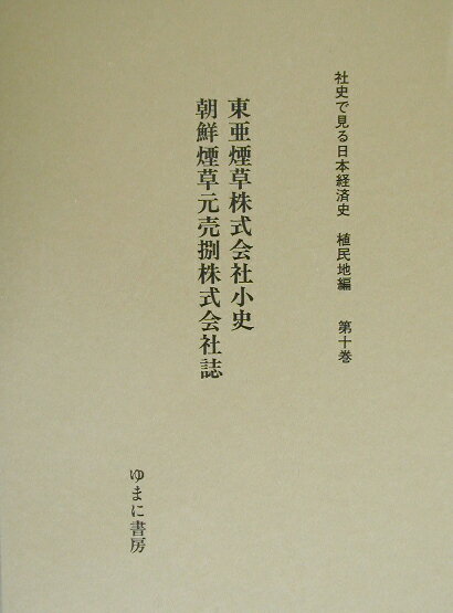 社史で見る日本経済史（植民地編　第10巻） 東亜煙草株式会社小史／朝鮮煙草元売捌株式会社誌
