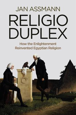 Religio Duplex: How the Enlightenment Reinvented Egyptian Religion RELIGIO DUPLEX [ Jan Assmann ]