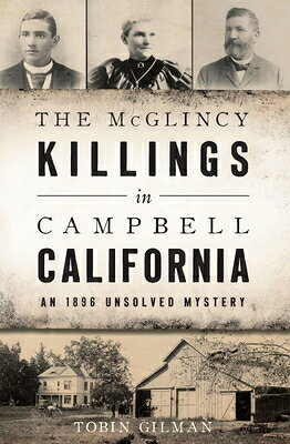 The McGlincy Killings in Campbell, California: An 1896 Unsolved Mystery MCGLINCY KILLINGS IN CAMPBELL （True Crime） 