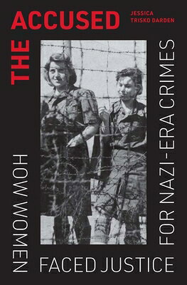 The Accused: How Women Faced Justice for Nazi-Era Crimes