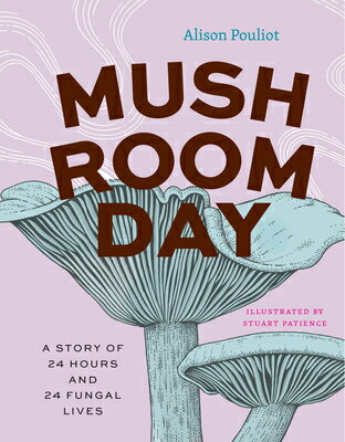 Mushroom Day: A Story of 24 Hours and 24 Fungal Lives MUSHROOM DAY （Earth Day） [ Alison Pouliot ]