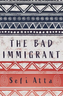 The Bad Immigrant BAD IMMIGRANT [ Sefi Atta ]
