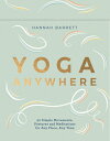 Yoga Anywhere: 50 Simple Movements, Postures and Meditations for Any Place, Any Time YOGA ANYWHERE Hannah Barrett