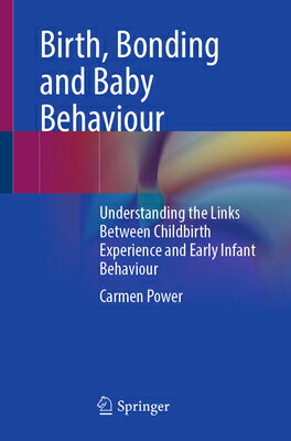 Birth, Bonding and Baby Behaviour: Understanding the Links Between Childbirth Experience and Early I BIRTH BONDING & BABY BEHAVIOUR [ Carmen Power ]