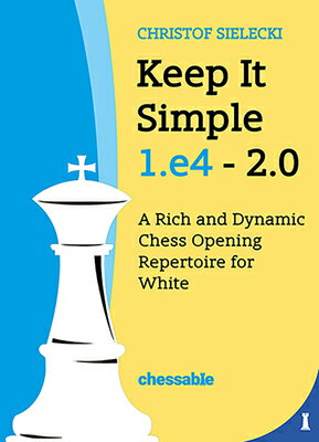 Keep It Simple 1.E4 2.0: A Rich and Dynamic Chess Opening Repertoire for White 1E4 20 [ Christof Sielecki ]